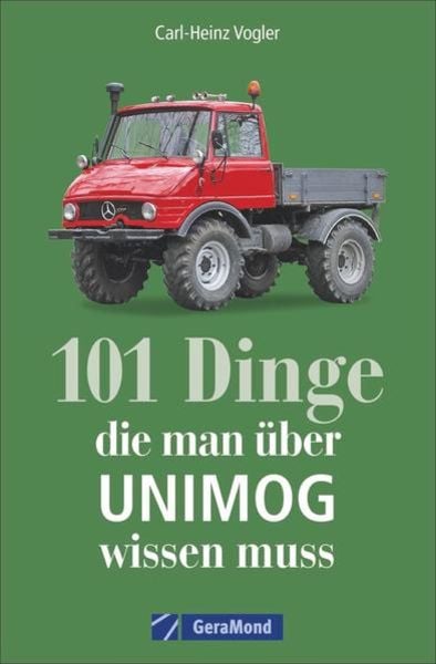 101 Dinge, die man über UNIMOG wissen muss, Taschenbuch von Carl-Heinz Vogler, Geramond