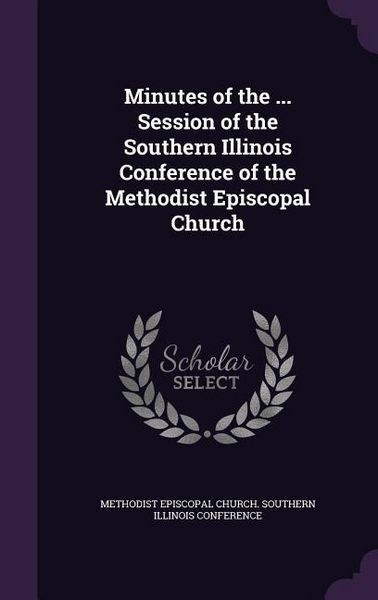 Produktbild: Minutes of the ... Session of the Southern Illinois Conference of the Methodist Episcopal Church