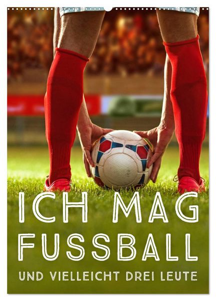 Produktbild: Ich mag Fu&szlig;ball&hellip; und vielleicht drei Leute. Spr&uuml;che und Weisheiten vom Spielfeldrand (Wandkalender 2026 DIN A2 hoch), CALVENDO Monatskalender