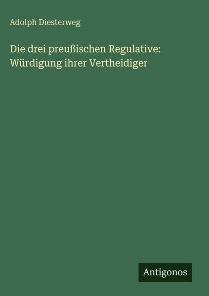 Produktbild: Die drei preu&szlig;ischen Regulative: W&uuml;rdigung ihrer Vertheidiger
