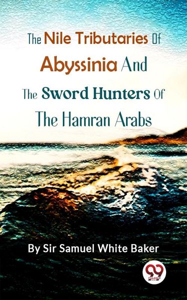 Produktbild: The Nile Tributaries Of Abyssinia, And The Sword Hunters Of The Hamran Arabs