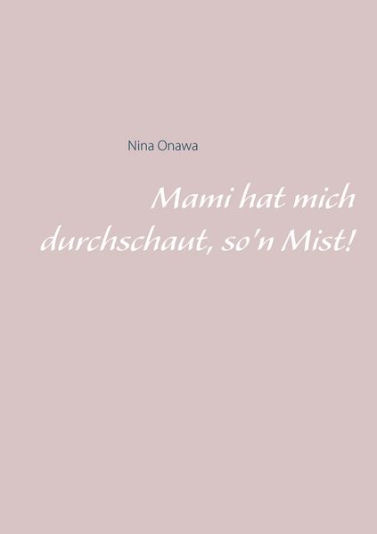 Mami hat mich durchschaut, so'n Mist!, Taschenbuch von Nina Onawa, BoD – Books on Demand, 9783753459004