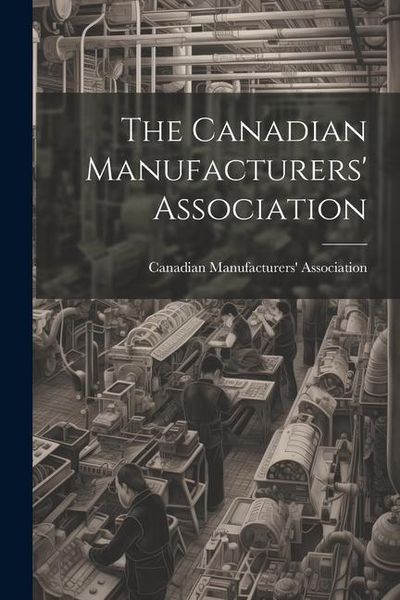 Produktbild: The Canadian Manufacturers' Association [microform]