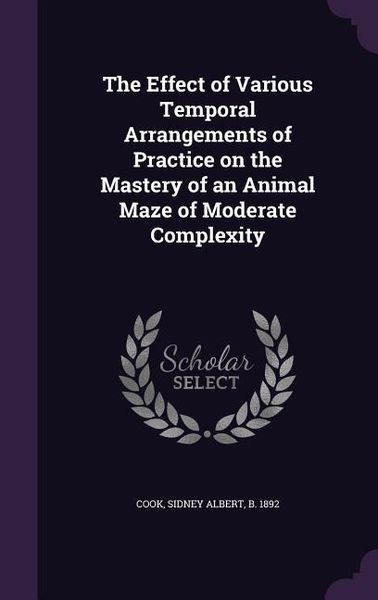 Produktbild: The Effect of Various Temporal Arrangements of Practice on the Mastery of an Animal Maze of Moderate Complexity