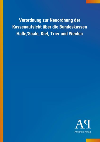 Verordnung zur Neuordnung der Kassenaufsicht über die Bundeskassen Halle/Saale, Kiel, Trier und Weiden