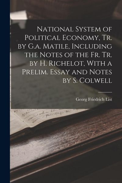 Produktbild: National System of Political Economy, Tr. by G.a. Matile, Including the Notes of the Fr. Tr. by H. Richelot, With a Prelim. Essay and Notes by S. Colw