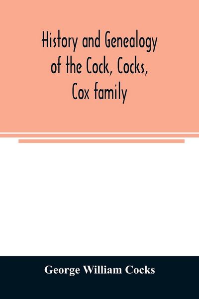Produktbild: History and genealogy of the Cock, Cocks, Cox family, descended from James and Sarah Cock, of Killingworth upon Matinecock, in the township of Oyster
