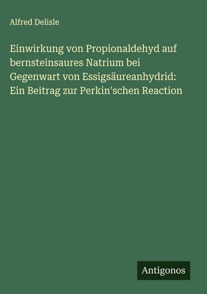 Produktbild: Einwirkung von Propionaldehyd auf bernsteinsaures Natrium bei Gegenwart von Essigs&auml;ureanhydrid: Ein Beitrag zur Perkin'schen Reaction