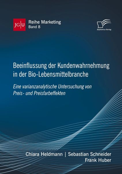 Produktbild: Beeinflussung der Kundenwahrnehmung in der Bio-Lebensmittelbranche. Eine varianzanalytische Untersuchung von Preis- und Preisfarbeffekten