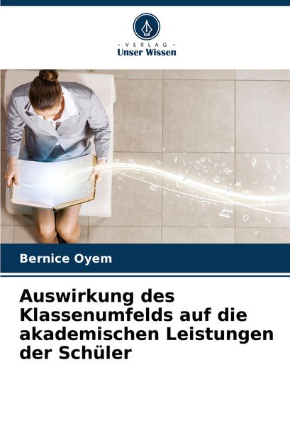Auswirkung des Klassenumfelds auf die akademischen Leistungen der Schüler, Taschenbuch von Bernice Oyem, Verlag Unser Wissen, 9786206602859