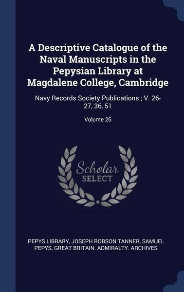 Produktbild: A Descriptive Catalogue of the Naval Manuscripts in the Pepysian Library at Magdalene College, Cambridge: Navy Records Society Publications; V. 26-27,