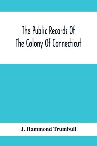 Produktbild: The Public Records Of The Colony Of Connecticut; Prior To The Union With New Haven Colony, May, 1665
