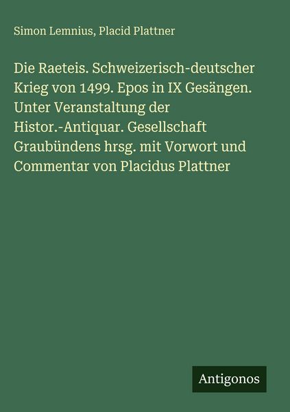 Produktbild: Die Raeteis. Schweizerisch-deutscher Krieg von 1499. Epos in IX Ges&auml;ngen. Unter Veranstaltung der Histor.-Antiquar. Gesellschaft Graub&uuml;ndens hrsg. mit Vorwort und Commentar von Placidus Plattner