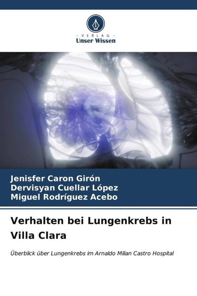 Verhalten bei Lungenkrebs in Villa Clara, Taschenbuch von Jenisfer Caron Girón , Dervisyan Cuellar López , Miguel Rodríguez Acebo, Verlag Unser
