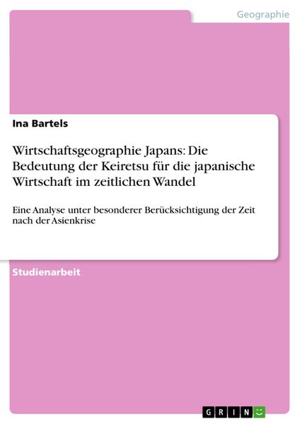 Produktbild: Wirtschaftsgeographie Japans: Die Bedeutung der Keiretsu f&uuml;r die japanische Wirtschaft im zeitlichen Wandel