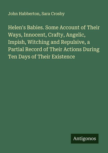 Produktbild: Helen's Babies. Some Account of Their Ways, Innocent, Crafty, Angelic, Impish, Witching and Repulsive, a Partial Record of Their Actions During Ten Da