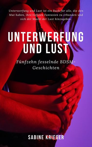 Produktbild: Unterwerfung und Lust | F&uuml;nfzehn fesselnde BDSM-Geschichten (Grenzenlos Leben)