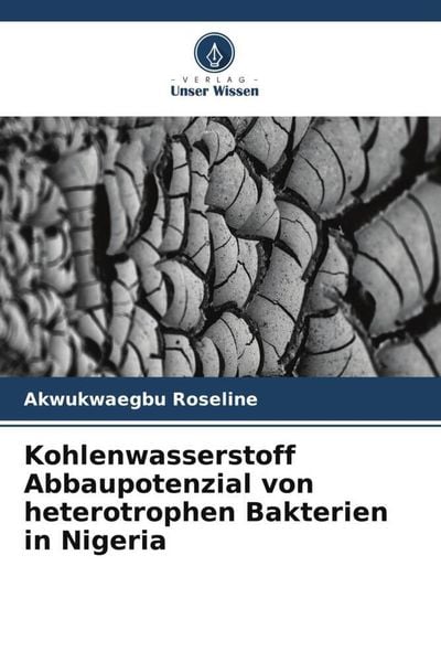 Kohlenwasserstoff Abbaupotenzial von heterotrophen Bakterien in Nigeria, Taschenbuch von Akwukwaegbu Roseline, Verlag Unser Wissen, 9786205073391