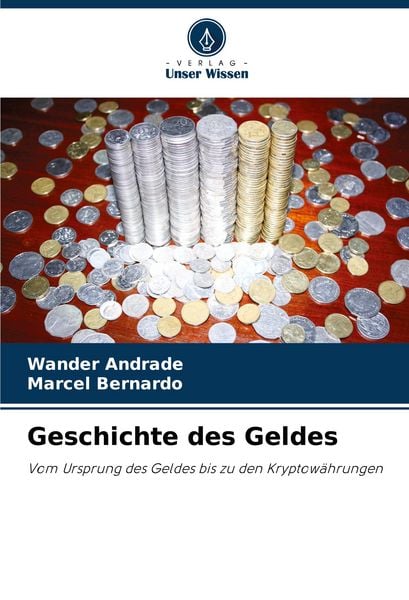 Geschichte des Geldes, Taschenbuch von Wander Andrade , Marcel Bernardo, Verlag Unser Wissen, 9786208169640