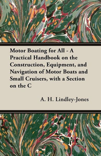 Produktbild: Motor Boating for All - A Practical Handbook on the Construction, Equipment, and Navigation of Motor Boats and Small Cruisers, with a Section on the C