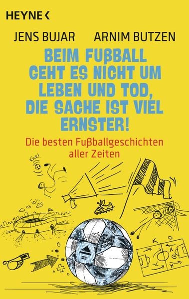 Beim Fußball geht es nicht um Leben und Tod, die Sache ist viel ernster!, Taschenbuch von Jens Bujar,Arnim Butzen, Heyne, 978-3-453-60484-1