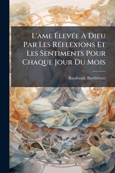 Produktbild: L'ame &Atilde;lev&Atilde;(c)e &Atilde; Dieu Par Les R&Atilde;(c)flexions Et Les Sentiments Pour Chaque Jour Du Mois