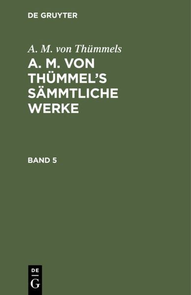 Produktbild: A. M. von Th&uuml;mmel&rsquo;s S&auml;mmtliche Werke. Band 5
