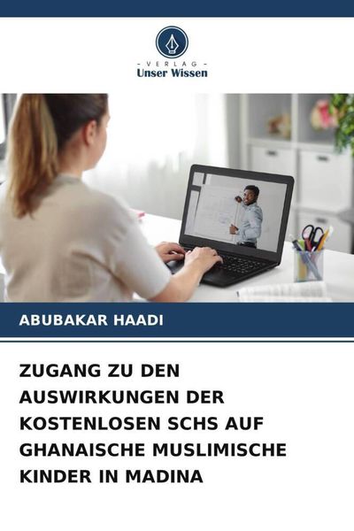 Zugang Zu den Auswirkungen der Kostenlosen Schs Auf Ghanaische Muslimische Kinder in Madina, Taschenbuch von Abubakar Haadi, Verlag Unser Wissen,