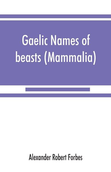 Produktbild: Gaelic names of beasts (Mammalia), birds, fishes, insects, reptiles, etc. in two parts