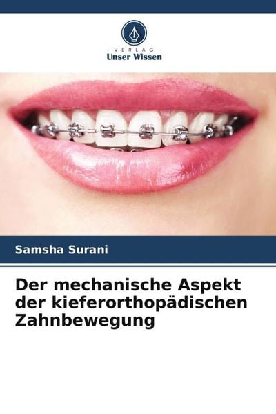 Der mechanische Aspekt der kieferorthopädischen Zahnbewegung, Taschenbuch von Samsha Surani, Verlag Unser Wissen, 9786205463024