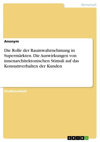 Produktbild: Die Rolle der Raumwahrnehmung in Superm&auml;rkten. Die Auswirkungen von innenarchitektonischen Stimuli auf das Konsumverhalten der Kunden