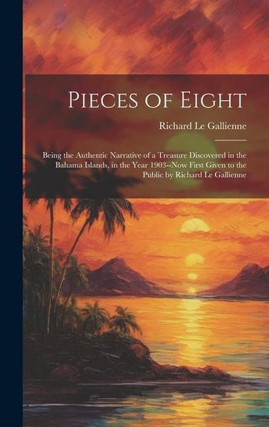 Produktbild: Pieces of Eight: Being the Authentic Narrative of a Treasure Discovered in the Bahama Islands, in the Year 1903--Now First Given to the