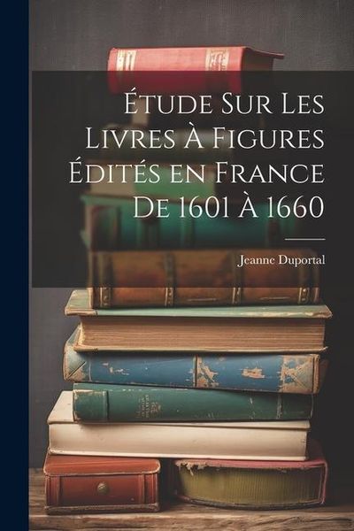Produktbild: &Eacute;tude sur les Livres &agrave; Figures &eacute;dit&eacute;s en France de 1601 &agrave; 1660