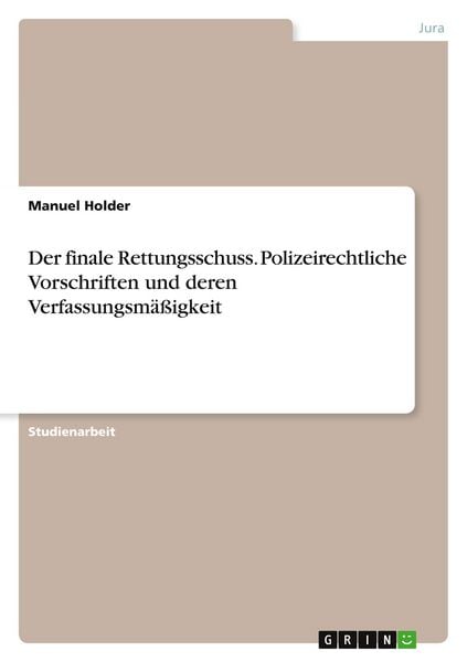 Produktbild: Der finale Rettungsschuss. Polizeirechtliche Vorschriften und deren Verfassungsm&auml;&szlig;igkeit