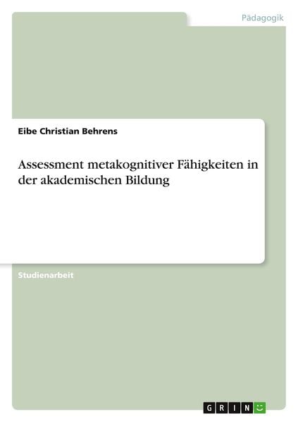 Assessment metakognitiver Fähigkeiten in der akademischen Bildung, Taschenbuch von Eibe Christian Behrens, GRIN, 9783389022672