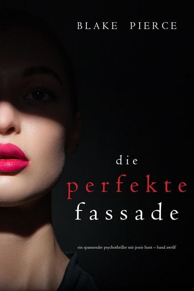 Produktbild: Die Perfekte Fassade (Ein spannender Psychothriller mit Jessie Hunt-Band Zw&ouml;lf)