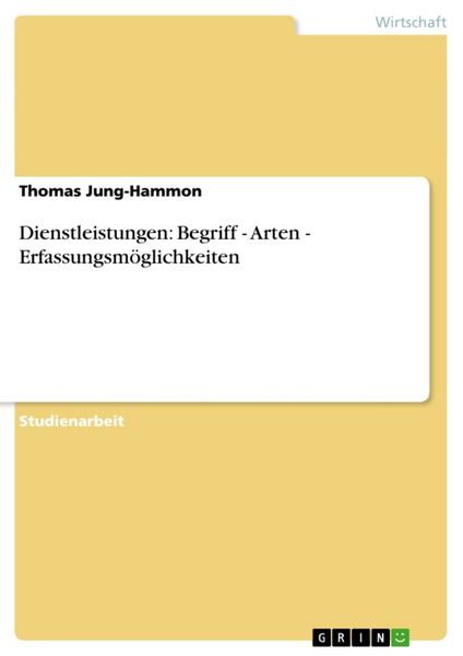 Dienstleistungen: Begriff - Arten - Erfassungsmöglichkeiten, Taschenbuch von Thomas Jung-Hammon, GRIN, 9783640116676
