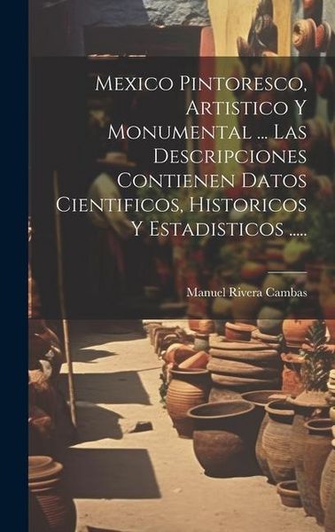 Produktbild: Mexico Pintoresco, Artistico Y Monumental ... Las Descripciones Contienen Datos Cientificos, Historicos Y Estadisticos .....