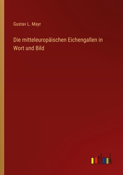 Die mitteleuropäischen Eichengallen in Wort und Bild, Taschenbuch von Gustav L. Mayr, Outlook, 9783368284022