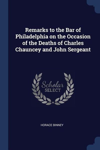 Produktbild: Remarks to the Bar of Philadelphia on the Occasion of the Deaths of Charles Chauncey and John Sergeant