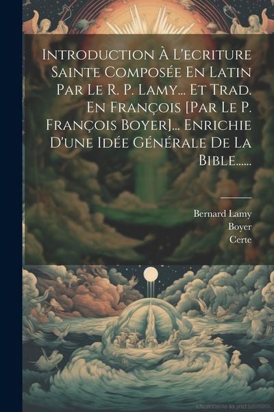 Produktbild: Introduction &Agrave; L'ecriture Sainte Compos&eacute;e En Latin Par Le R. P. Lamy... Et Trad. En Fran&ccedil;ois [par Le P. Fran&ccedil;ois Boyer]... Enrichie D'une Id&eacute;e G&eacute;n&eacute;ral