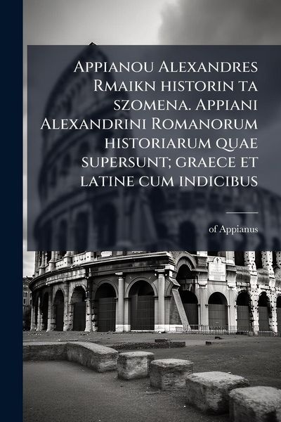 Produktbild: Appianou Alexandres Rmaikn historin ta szomena. Appiani Alexandrini Romanorum historiarum quae supersunt; graece et latine cum indicibus