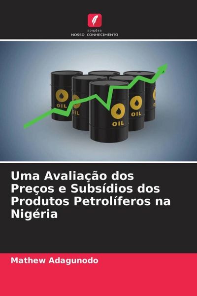 Produktbild: Uma Avalia&ccedil;&atilde;o dos Pre&ccedil;os e Subs&iacute;dios dos Produtos Petrol&iacute;feros na Nig&eacute;ria