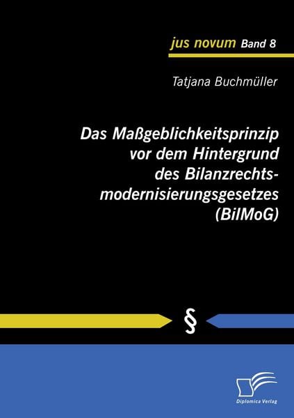 Das Maßgeblichkeitsprinzip vor dem Hintergrund des Bilanzrechtsmodernisierungsgesetzes (BilMoG), Taschenbuch von Tatjana Buchmüller, Diplomica Verlag