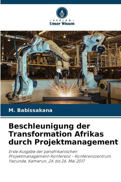 Beschleunigung der Transformation Afrikas durch Projektmanagement, Taschenbuch von M. Babissakana, Verlag Unser Wissen, 9786205817322