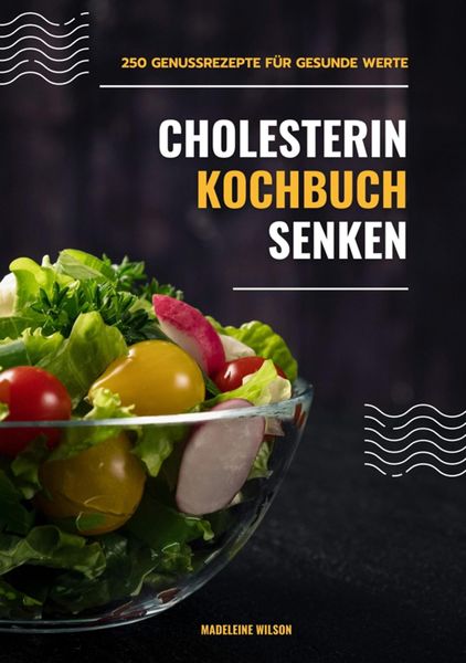 Produktbild: Cholesterin senken Kochbuch: 250 Genussrezepte f&uuml;r gesunde Werte (Herzgesunde K&uuml;che)