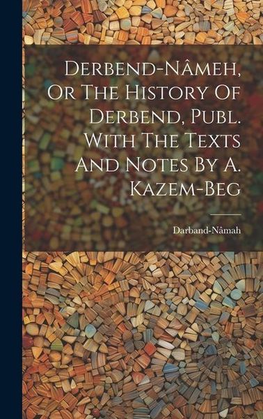 Produktbild: Derbend-n&acirc;meh, Or The History Of Derbend, Publ. With The Texts And Notes By A. Kazem-beg
