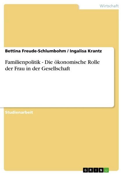 Familienpolitik - Die ökonomische Rolle der Frau in der Gesellschaft, Taschenbuch von Bettina Freude-Schlumbohm , Ingalisa Krantz, GRIN, 9783640706440