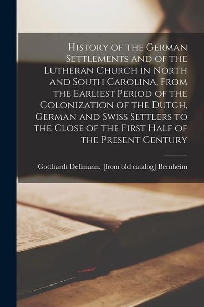 Produktbild: History of the German Settlements and of the Lutheran Church in North and South Carolina, From the Earliest Period of the Colonization of the Dutch, G