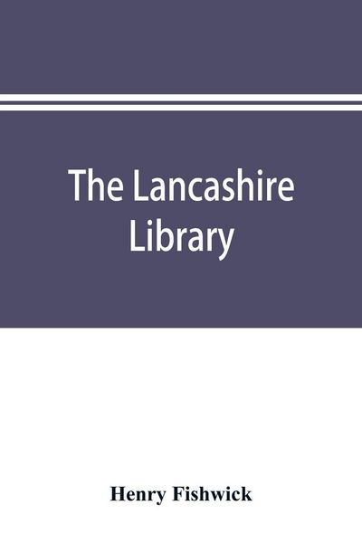 Produktbild: The Lancashire library; a bibliographical account of books on topography, biography, history, science, and miscellaneous literature relating to the co